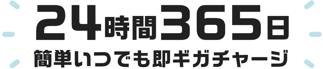 24時間365日簡単いつでも即ギガチャージ