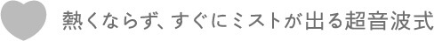 熱くならず、すぐにミストが出る超音波式