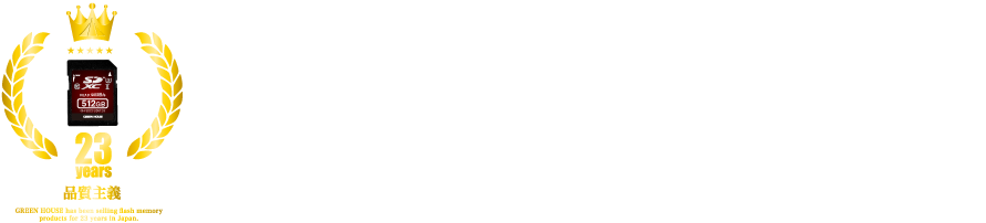 グリーンハウスのフラッシュメモリーは23年以上の実績。グリーンハウスはフラッシュメモリーを販売して23年の日本メーカーです。